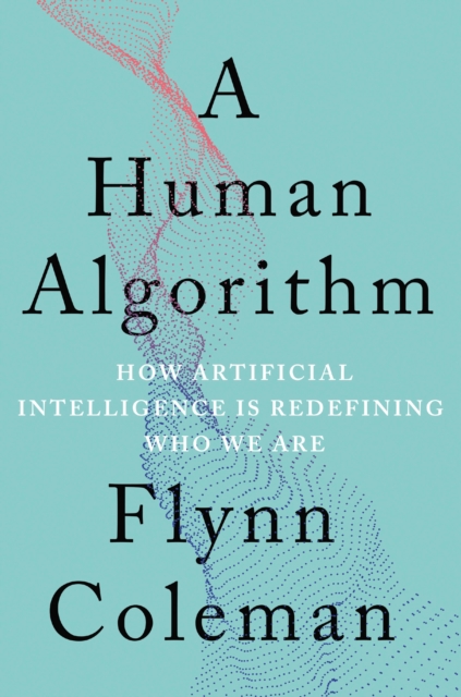 Human Algorithm : How Artificial Intelligence Is Redefining Who We Are, Hardback Book