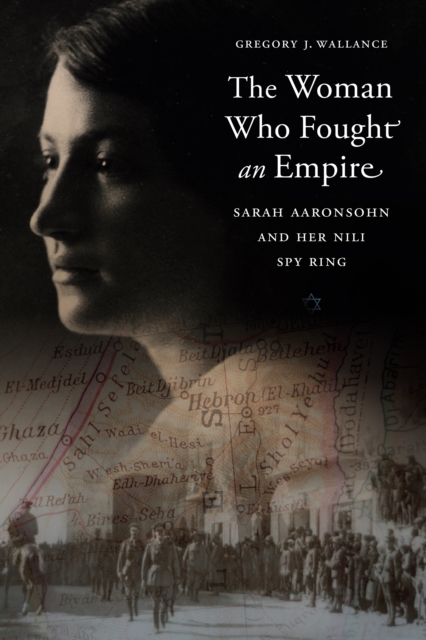 Woman Who Fought an Empire : Sarah Aaronsohn and Her Nili Spy Ring, PDF eBook