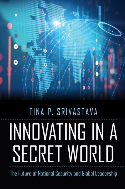 Innovating in a Secret World : The Future of National Security and Global Leadership, Hardback Book