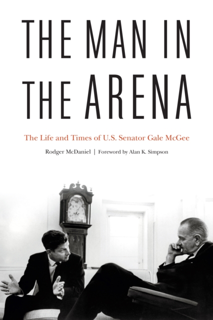 Man in the Arena : The Life and Times of U.S. Senator Gale McGee, EPUB eBook