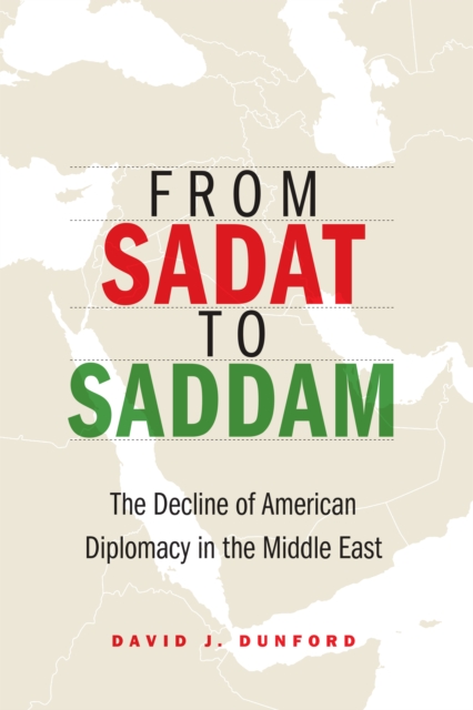 From Sadat to Saddam : The Decline of American Diplomacy in the Middle East, Hardback Book