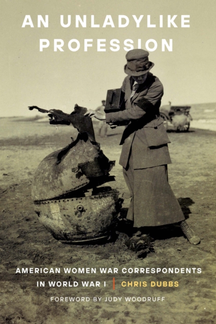Unladylike Profession : American Women War Correspondents in World War I, EPUB eBook