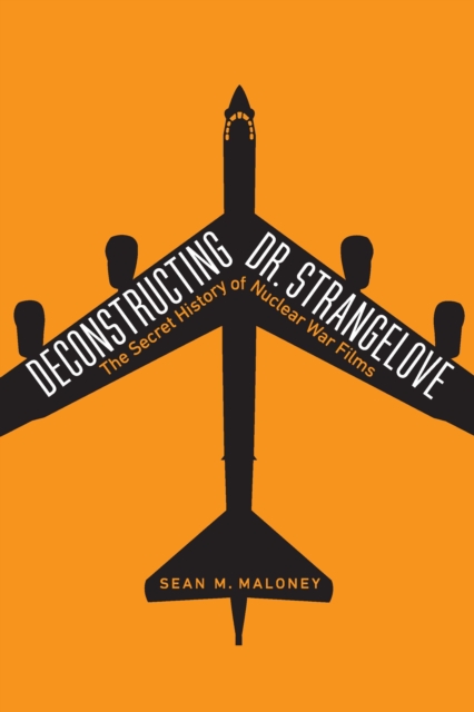 Deconstructing Dr. Strangelove : The Secret History of Nuclear War Films, EPUB eBook