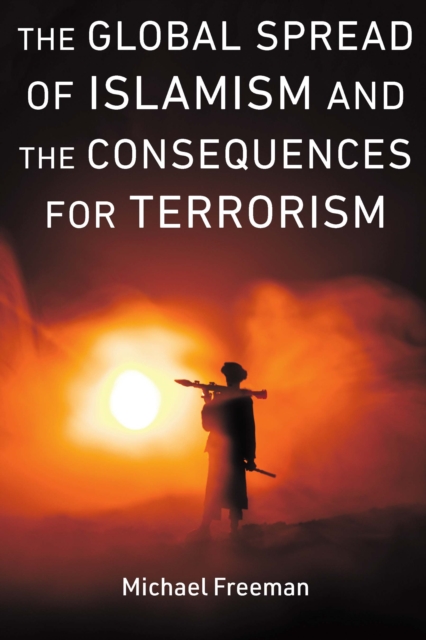 The Global Spread of Islamism and the Consequences for Terrorism, Hardback Book