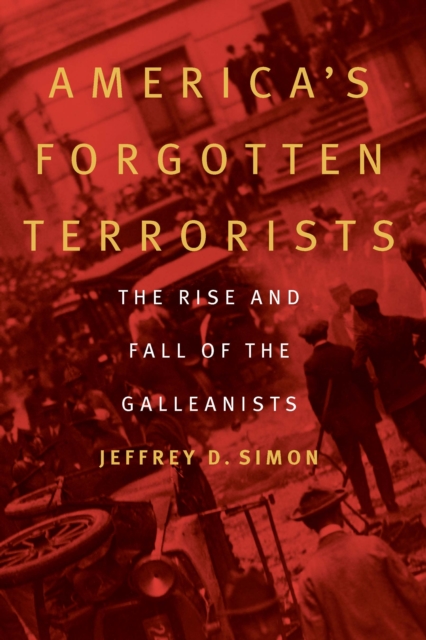 America's Forgotten Terrorists : The Rise and Fall of the Galleanists, Hardback Book