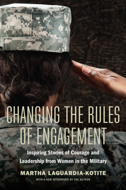 Changing the Rules of Engagement : Inspiring Stories of Courage and Leadership from Women in the Military, Paperback / softback Book