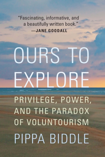 Ours to Explore : Privilege, Power, and the Paradox of Voluntourism, Paperback / softback Book