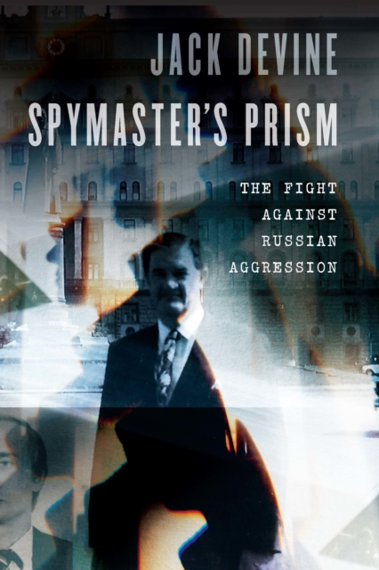Spymaster's Prism : The Fight against Russian Aggression, EPUB eBook