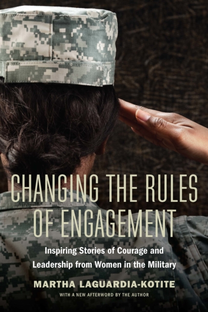 Changing the Rules of Engagement : Inspiring Stories of Courage and Leadership from Women in the Military, EPUB eBook