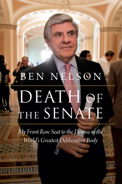Death of the Senate : My Front Row Seat to the Demise of the World's Greatest Deliberative Body, Hardback Book