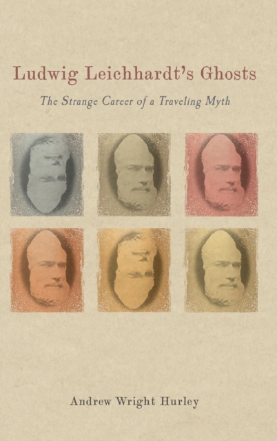 Ludwig Leichhardt's Ghosts : The Strange Career of a Traveling Myth, Hardback Book