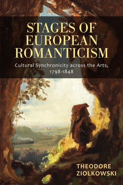 Stages of European Romanticism : Cultural Synchronicity across the Arts, 1798-1848, Hardback Book