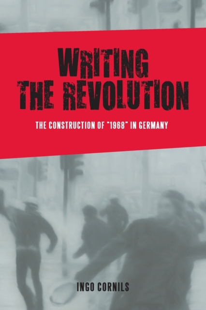 Writing the Revolution : The Construction of "1968" in Germany, Paperback / softback Book