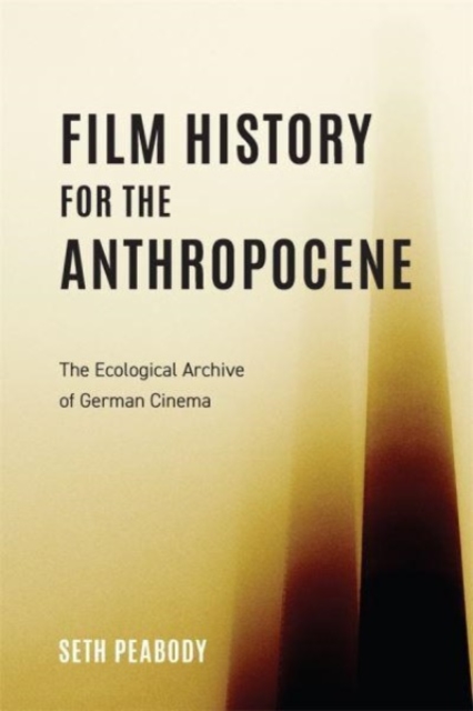 Film History for the Anthropocene : The Ecological Archive of German Cinema, Hardback Book