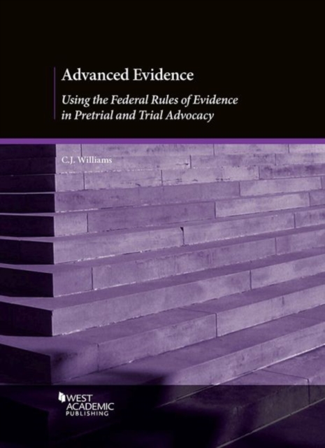 Advanced Evidence : Using the Federal Rules of Evidence in Pretrial and Trial Advocacy, Paperback / softback Book