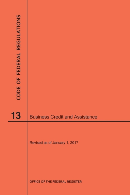Code of Federal Regulations Title 13, Business Credit and Assistance, 2017, Paperback / softback Book
