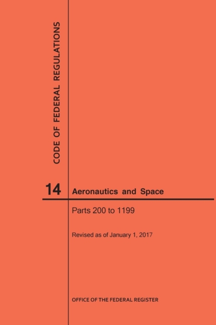 Code of Federal Regulation, Title 14, Aeronautics and Space, Parts 200-1199, 2017, Paperback / softback Book