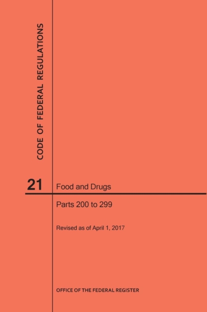 Code of Federal Regulations Title 21, Food and Drugs, Parts 200-299, 2017, Paperback / softback Book