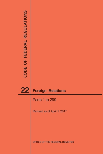 Code of Federal Regulations Title 22, Foreign Relations, Parts 1-299, 2017, Paperback / softback Book