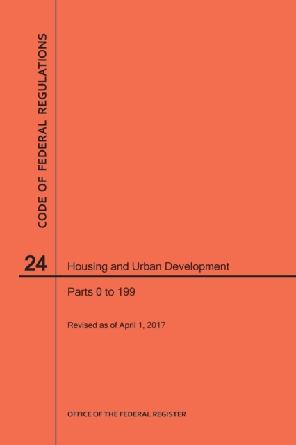 Code of Federal Regulations Title 24, Housing and Urban Development, Parts 0-199, 2017, Paperback / softback Book