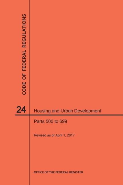 Code of Federal Regulations Title 24, Housing and Urban Development, Parts 500-699, 2017, Paperback / softback Book
