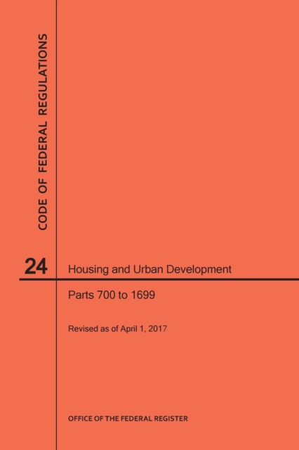 Code of Federal Regulations Title 24, Housing and Urban Development, Parts 700-1699, 2017, Paperback / softback Book