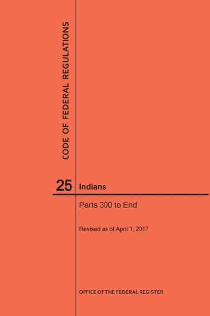 Code of Federal Regulations Title 25, Indians, Parts 300-End, 2017, Paperback / softback Book
