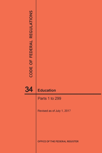 Code of Federal Regulations Title 34, Education, Parts 1-299, 2017, Paperback / softback Book