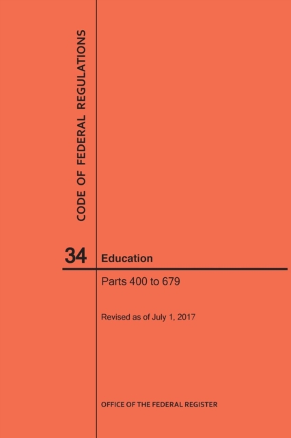 Code of Federal Regulations Title 34, Education, Parts 400-679, 2017, Paperback / softback Book