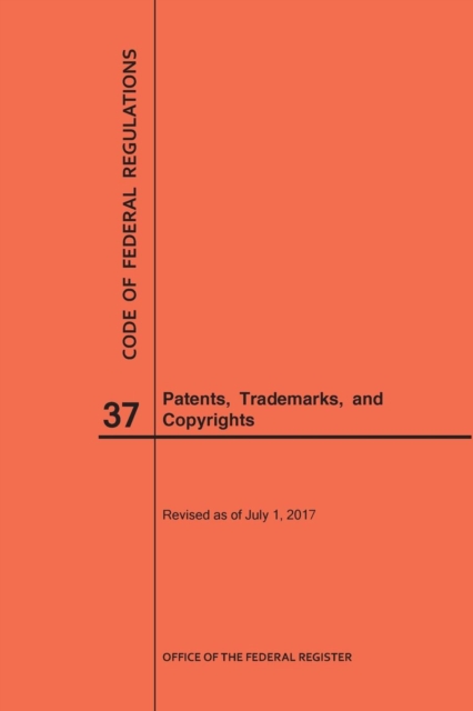 Code of Federal Regulations Title 37, Patents, Trademarks and Copyrights, 2017, Paperback / softback Book