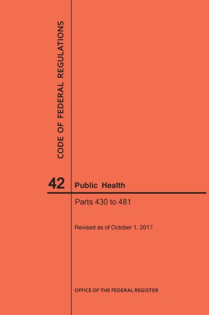 Code of Federal Regulations Title 42, Public Health, Parts 430-481, 2017, Paperback / softback Book
