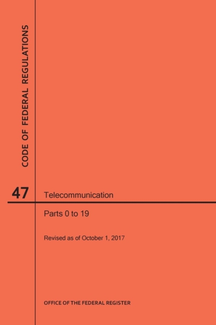 Code of Federal Regulations Title 47, Telecommunication, Parts 0-19, 2017, Paperback / softback Book