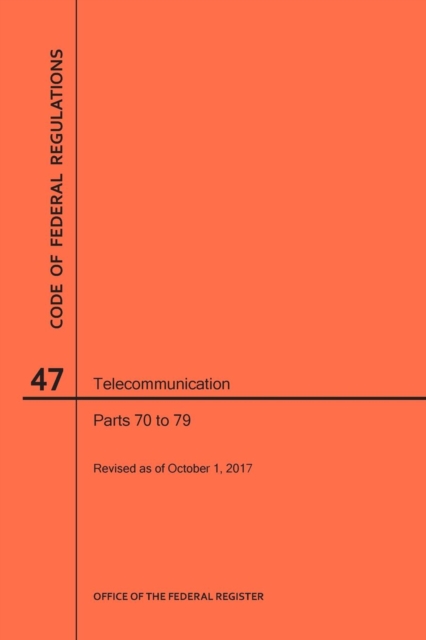 Code of Federal Regulations Title 47, Telecommunication, Parts 70-79, 2017, Paperback / softback Book