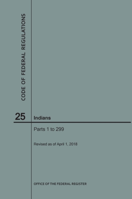 Code of Federal Regulations Title 25, Indians, Parts 1-299, 2018, Paperback / softback Book