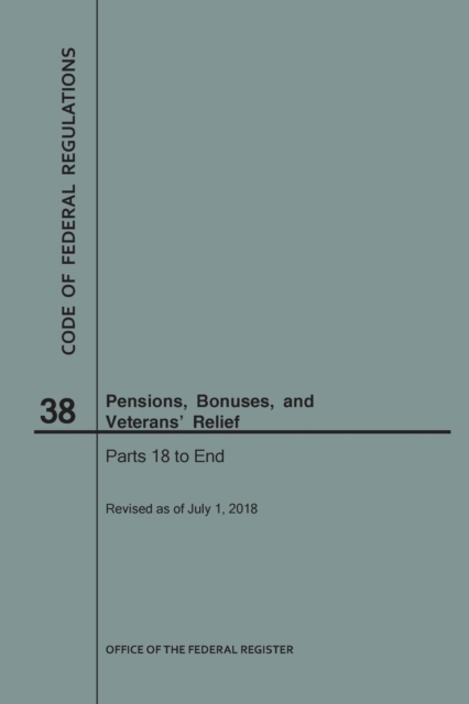 Code of Federal Regulations Title 38, Pensions, Bonuses and Veterans' Relief, Parts 18-End, 2018, Paperback / softback Book
