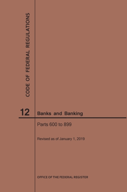 Code of Federal Regulations Title 12, Banks and Banking, Parts 600-899, 2019, Paperback / softback Book