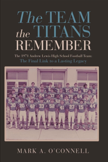 The Team the Titans Remember : The 1971 Andrew Lewis High School Football Team: The Final Link to a Lasting Legacy, EPUB eBook