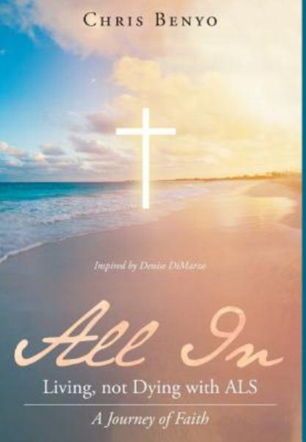 All in : Living, Not Dying with ALS: A Journey of Faith, Hardback Book