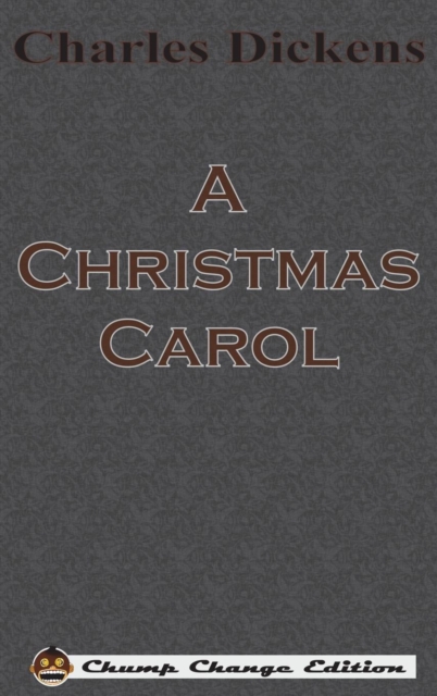A Christmas Carol (Chump Change Edition) : Illustrated by John Leech, Hardback Book