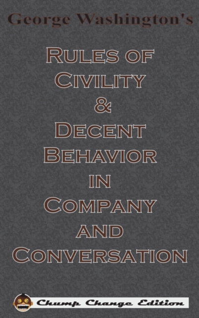 George Washington's Rules of Civility & Decent Behavior in Company and Conversation (Chump Change Edition), Hardback Book