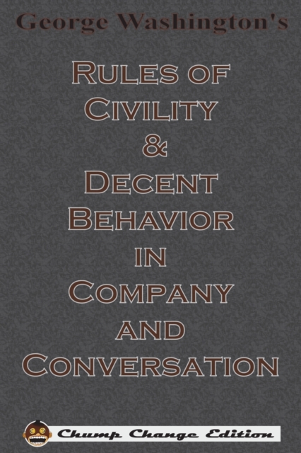George Washington's Rules of Civility & Decent Behavior in Company and Conversation (Chump Change Edition), Paperback / softback Book