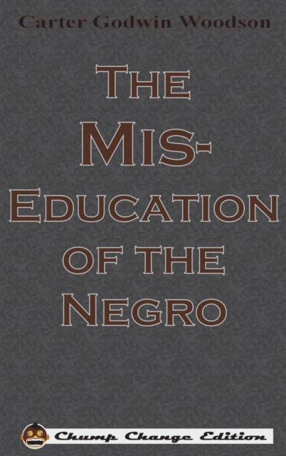 The Mis-Education of the Negro (Chump Change Edition), Hardback Book