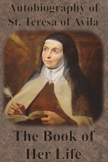 Autobiography of St. Teresa of Avila - The Book of Her Life, Paperback / softback Book