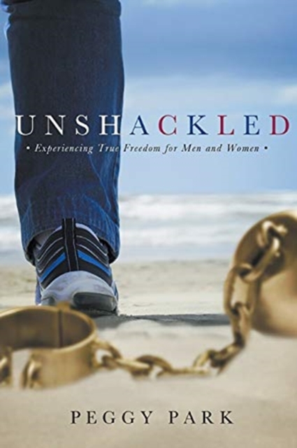 Unshackled : Experiencing True Freedom for Men and Women, Paperback / softback Book