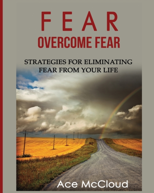 Fear : Overcome Fear: Strategies for Eliminating Fear from Your Life, Paperback / softback Book