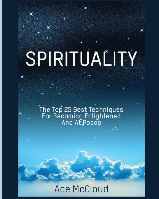 Spirituality : The Top 25 Best Techniques for Becoming Enlightened and at Peace, Paperback / softback Book