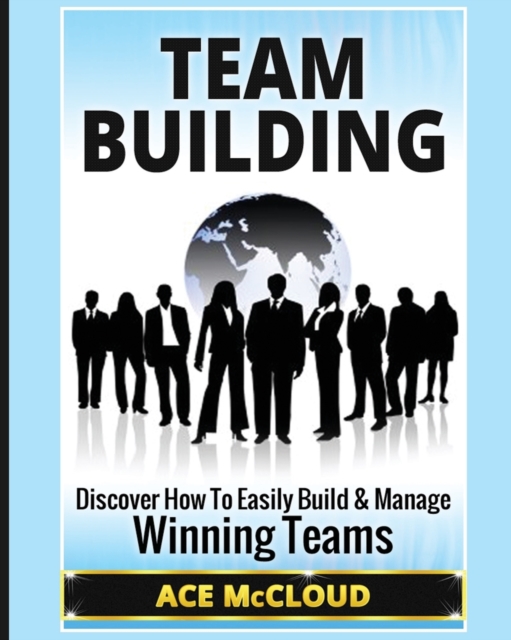 Team Building : Discover How to Easily Build & Manage Winning Teams, Paperback / softback Book