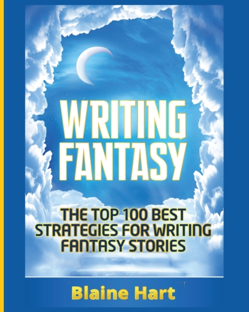 Writing Fantasy : The Top 100 Best Strategies For Writing Fantasy Stories, Paperback / softback Book