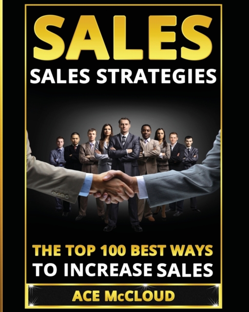 Sales : Sales Strategies: The Top 100 Best Ways to Increase Sales, Paperback / softback Book