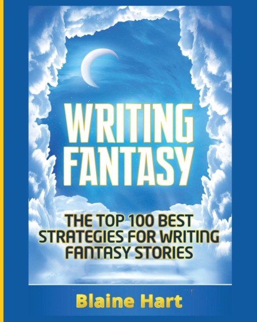 Writing Fantasy : The Top 100 Best Strategies for Writing Fantasy Stories, Paperback / softback Book